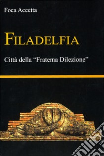 Filadelfia. Città della «Fraterna Dilezione» libro di Accetta Foca