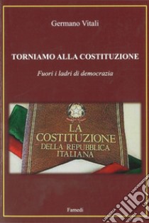 Torniamo alla costituzione. Fuori i ladri di democrazia libro di Vitali Germano