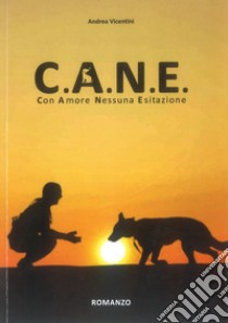 C.A.N.E. Con Amore Nessuna Esitazione libro di Vicentini Andrea