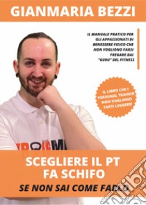 Scegliere il PT che fa schifo. Se non sai come farlo libro di Bezzi Gianmaria