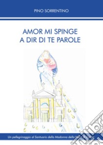 Amor mi spinge a dir di te parole libro di Sorrentino Pino