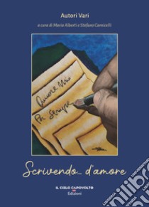 Scrivendo... d'amore. Lettere di un passato moderno libro di Alberti M. (cur.); Carnicelli S. (cur.)