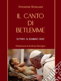 Il canto di Betlemme. Lettera al Bambino Gesù libro di Siracusa Vincenzo