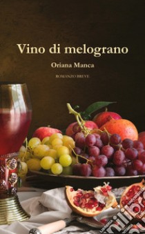 Vino di Melograno libro di Manca Oriana