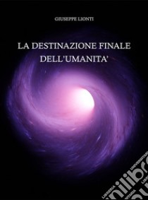 La destinazione finale dell'umanità libro di Lionti Giuseppe