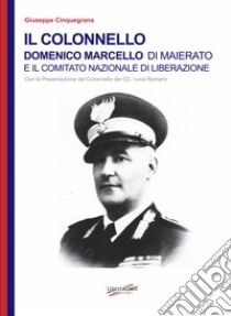 Il colonnello Domenico Marcello di Maierato e il Comitato Nazionale di Liberazione libro di Cinquegrana Giuseppe