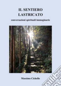 Il sentiero lastricato. Conversazioni spirituali immaginarie libro di Cichello Massimo