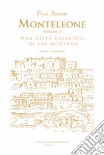 Monteleone. Una città calabrese in età moderna. Ricerche e documenti. Vol. 1 libro di Accetta Foca