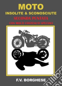 Moto insolite & sconosciute. Vol. 2 libro di Borghese F. V.