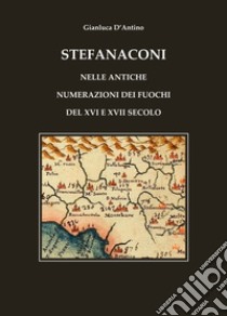 Stefanaconi nelle Antiche Numerazioni dei Fuochi del XVI e XVII Secolo libro di D'Antino Gianluca