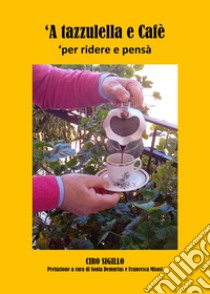 «A tazzulella e cafè». Per ridere e pensà libro di Sigillo Ciro