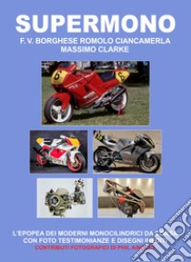 Supermono. L'epopea dei monocilindrici da corsa libro di Borghese F. V.; Ciancamerla Romolo; Clarke Massimo