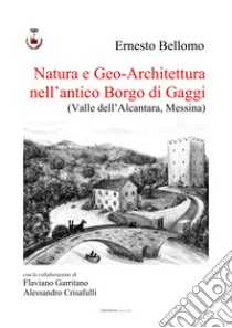 Natura e geo-architettura nell'antico Borgo di Gaggi. (Valle dell'Alcantara, Messina) libro di Bellomo Ernesto