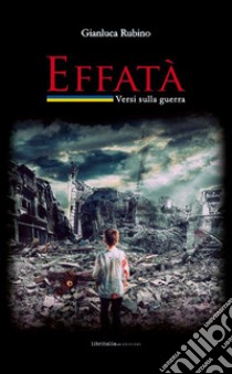 Effatà. Versi sulla guerra. Ediz. italiana e ucraina libro di Rubino Gianluca