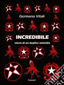 Incredibile. Storia di un duplice omicidio libro di Vitali Germano