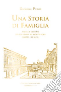 Una storia di famiglia. Ascesa e declino dei Gagliardi di Monteleone (XVIII-XX sec.) libro di Protettì Domenico