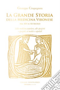 La grande storia della medicina vibonese dal XIV al XX secolo. Dalla medicina popolare, alle spezierie e speziali, ai medici e ospedali libro di Cinquegrana Giuseppe