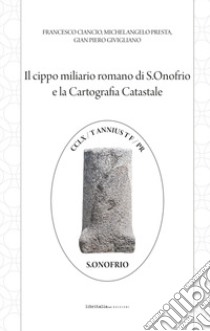 Il cippo miliario romano di S. Onofrio e la cartografia catastale libro di Ciancio Francesco; Presta Michelangelo; Givigliano Gian Piero