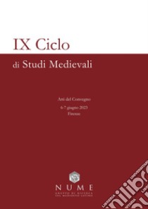 IX Ciclo di Studi medievali. Atti del Convegno (Firenze, 6-7 Giugno 2023) libro di NUME - Gruppo di Ricerca sul Medioevo Latino (cur.)