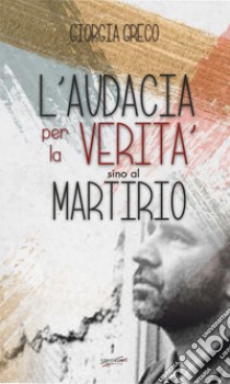 L'audacia per la verità sino al martirio libro di Greco Giorgia