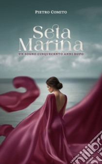 Seta Marina. Un sogno cinquecento anni dopo libro di Comito Pietro