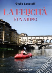 La felicità è un attimo libro di Locatelli Giulio