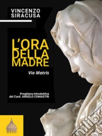 L'ora della madre. Via Matris libro di Siracusa Vincenzo