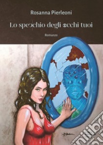 Lo specchio degli occhi tuoi libro di Pierleoni Rosanna