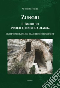 Zungri, Il regno dei misteri Eleusini in Calabria. E il principio platonico dello specchio riflettente libro di Nadile Vincenzo