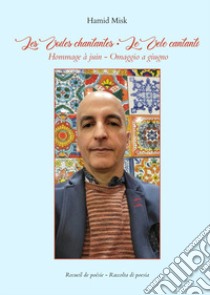 Les voiles chantantes. Hommage à juin-Le vele cantanti. Omaggio a giugno. Ediz. bilingue libro di Hamid Misk