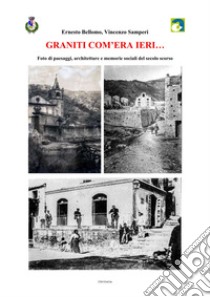 Graniti com'era ieri.... Foto di paesaggi, architetture e memorie sociali del secolo scorso libro di Bellomo Ernesto; Samperi Vincenzo