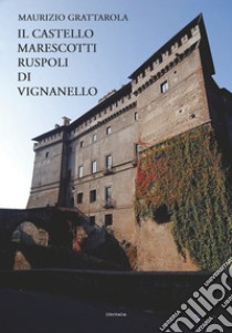 Il castello Marescotti Ruspoli di Vignanello libro di Grattarola Maurizio