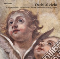 Occhi al cielo. Il restauro della volta crollata della Chiesa del Gesù di Tropea libro di Pata Enrico