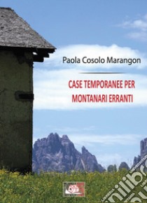 Case temporanee per montanari erranti libro di Cosolo Marangon Paola