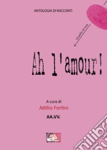 Ah l'amour! libro di Fortini A. (cur.)