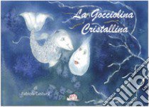 La gocciolina cristallina. Ediz. illustrata libro di Casturà Fabiola