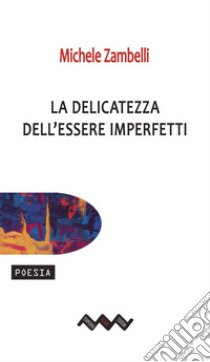 La delicatezza dell'essere imperfetti libro di Zambelli Michele