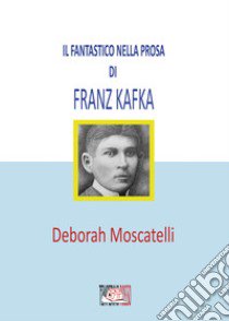 Il fantastico nella prosa di Franz Kafka libro di Moscatelli Deborah