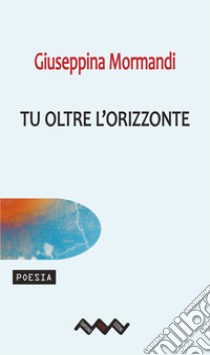 Tu oltre l'orizzonte libro di Mormandi Giuseppina