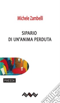 Sipario di un'anima perduta libro di Zambelli Michele