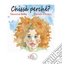 Chissà perché? Ediz. illustrata libro di Balbis Giannino