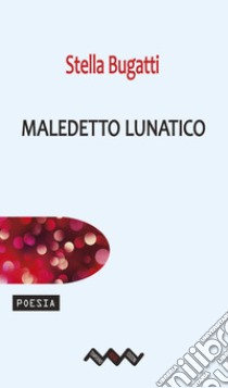 Maledetto lunatico libro di Bugatti Stella