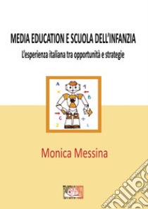 Media education e scuola dell'infanzia. L'esperienza italiana tra opportunità e strategie. Ediz. per la scuola libro di Messina Monica
