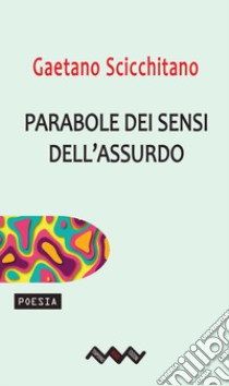 Parabole dei sensi dell'assurdo libro di Scicchitano Gaetano