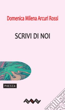 Scrivi di noi libro di Arcuri Rossi Domenica Milena