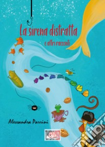 La sirena distratta. E altri racconti libro di Parrini Alessandra