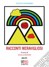 Racconti meravigliosi libro di Archetti S. (cur.)