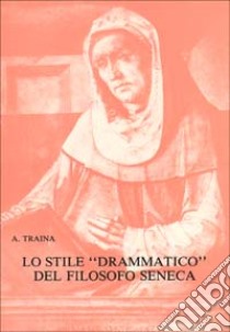 Lo stile drammatico del filosofo Seneca libro di Traina Alfonso