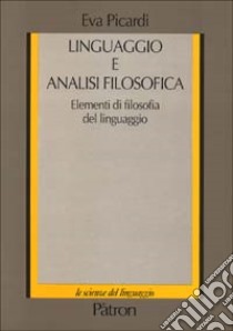 Linguaggio e analisi filosofica. Elementi di filosofia del linguaggio libro di Picardi Eva