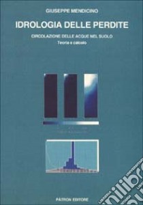 Idrologia delle perdite. Circolazione delle acque nel suolo: teoria e calcolo libro di Mendicino Giuseppe